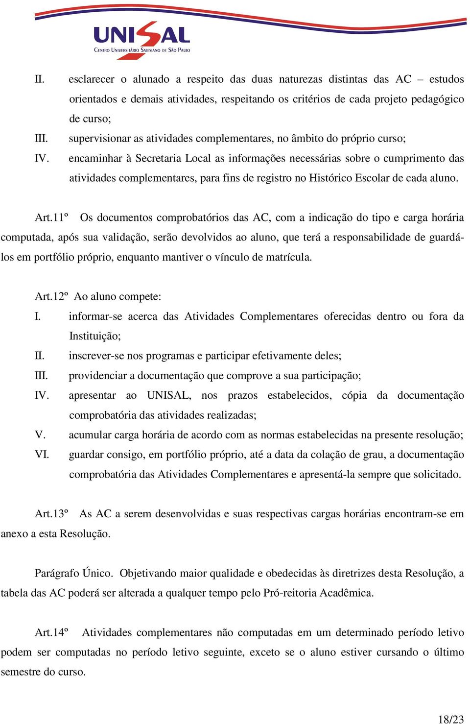 complementares, no âmbito do próprio curso; encaminhar à Secretaria Local as informações necessárias sobre o cumprimento das atividades complementares, para fins de registro no Histórico Escolar de