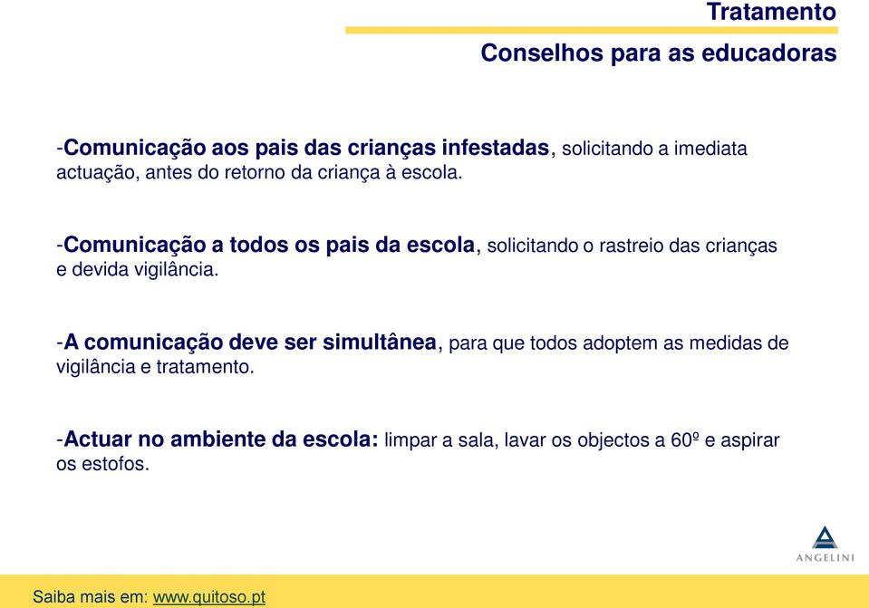 -Comunicação a todos os pais da escola, solicitando o rastreio das crianças e devida vigilância.