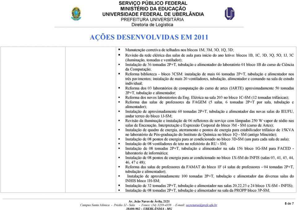 tubulação e alimentador nos três pavimentos; instalação de mais 20 ventiladores, tubulação, alimentador e comando na sala de estudo individual; Reforma dos 03 laboratórios de computação do curso de