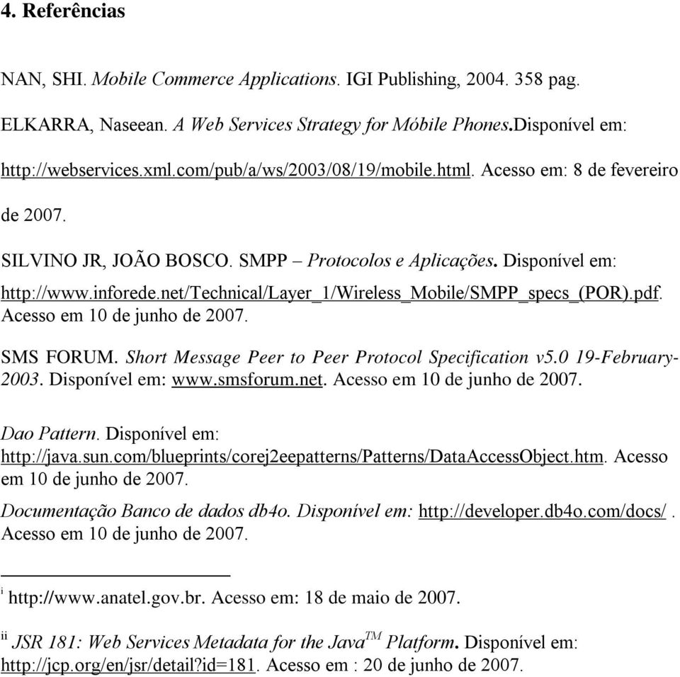 net/technical/layer_1/wireless_mobile/smpp_specs_(por).pdf. Acesso em 10 de junho de 2007. SMS FORUM. Short Message Peer to Peer Protocol Specification v5.0 19-February- 2003. Disponível em: www.