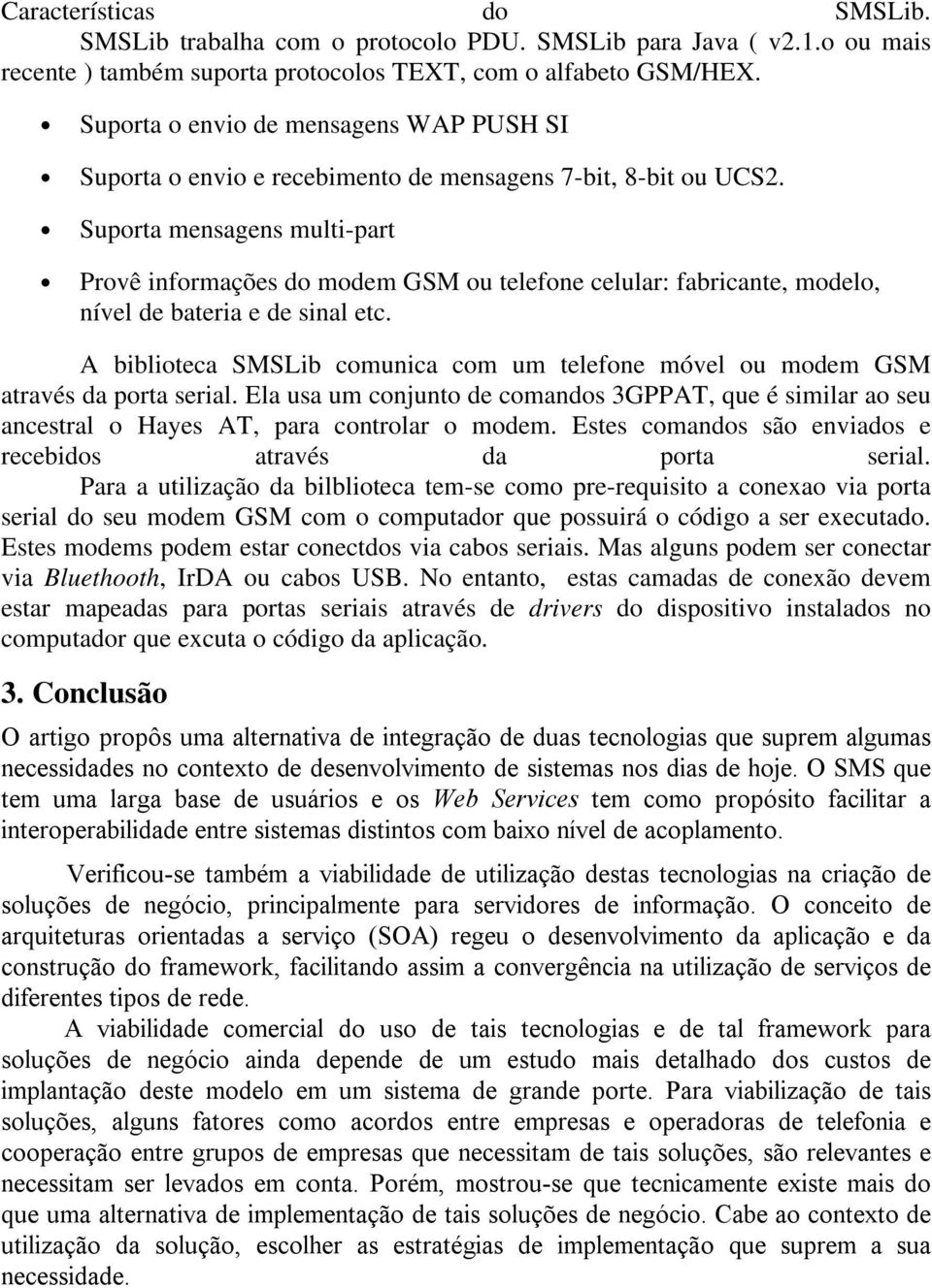 Suporta mensagens multi-part Provê informações do modem GSM ou telefone celular: fabricante, modelo, nível de bateria e de sinal etc.