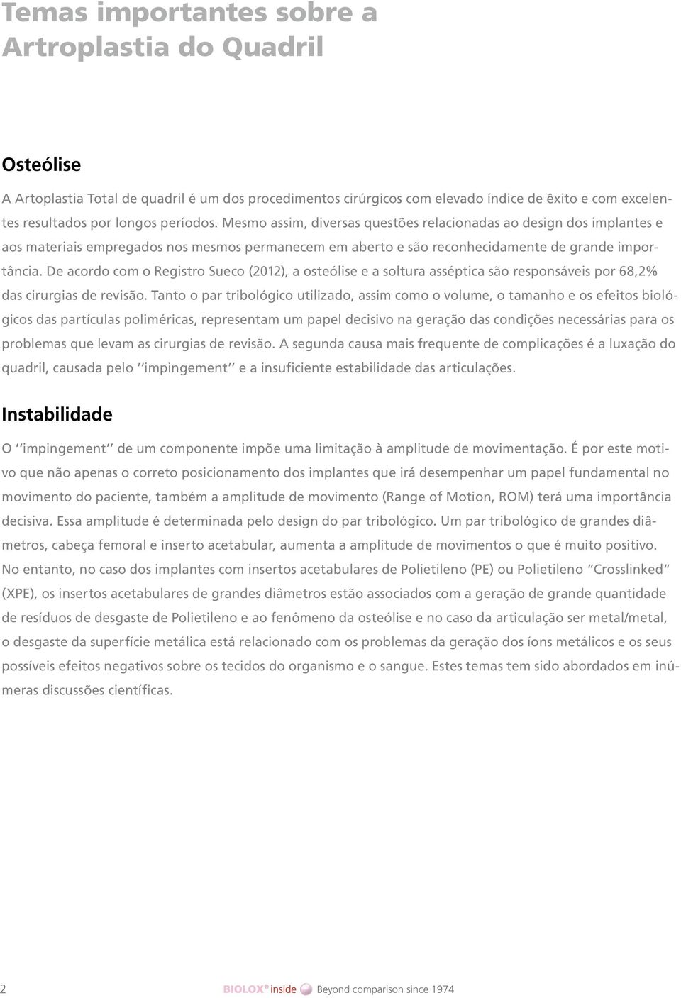 De acordo com o Registro Sueco (2012), a osteólise e a soltura asséptica são responsáveis por 68,2% das cirurgias de revisão.