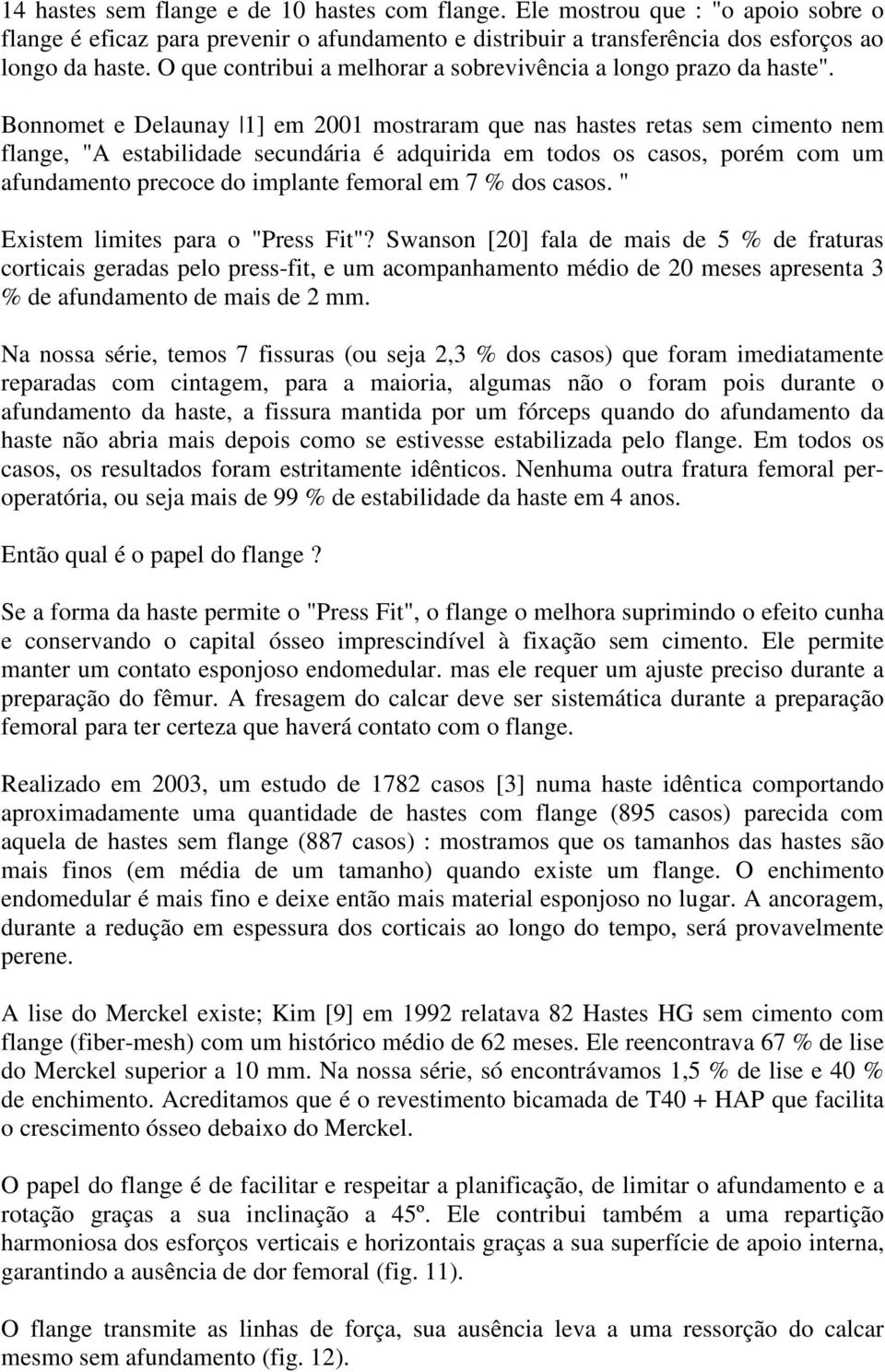 Bonnomet e Delaunay 1] em 2001 mostraram que nas hastes retas sem cimento nem flange, "A estabilidade secundária é adquirida em todos os casos, porém com um afundamento precoce do implante femoral em