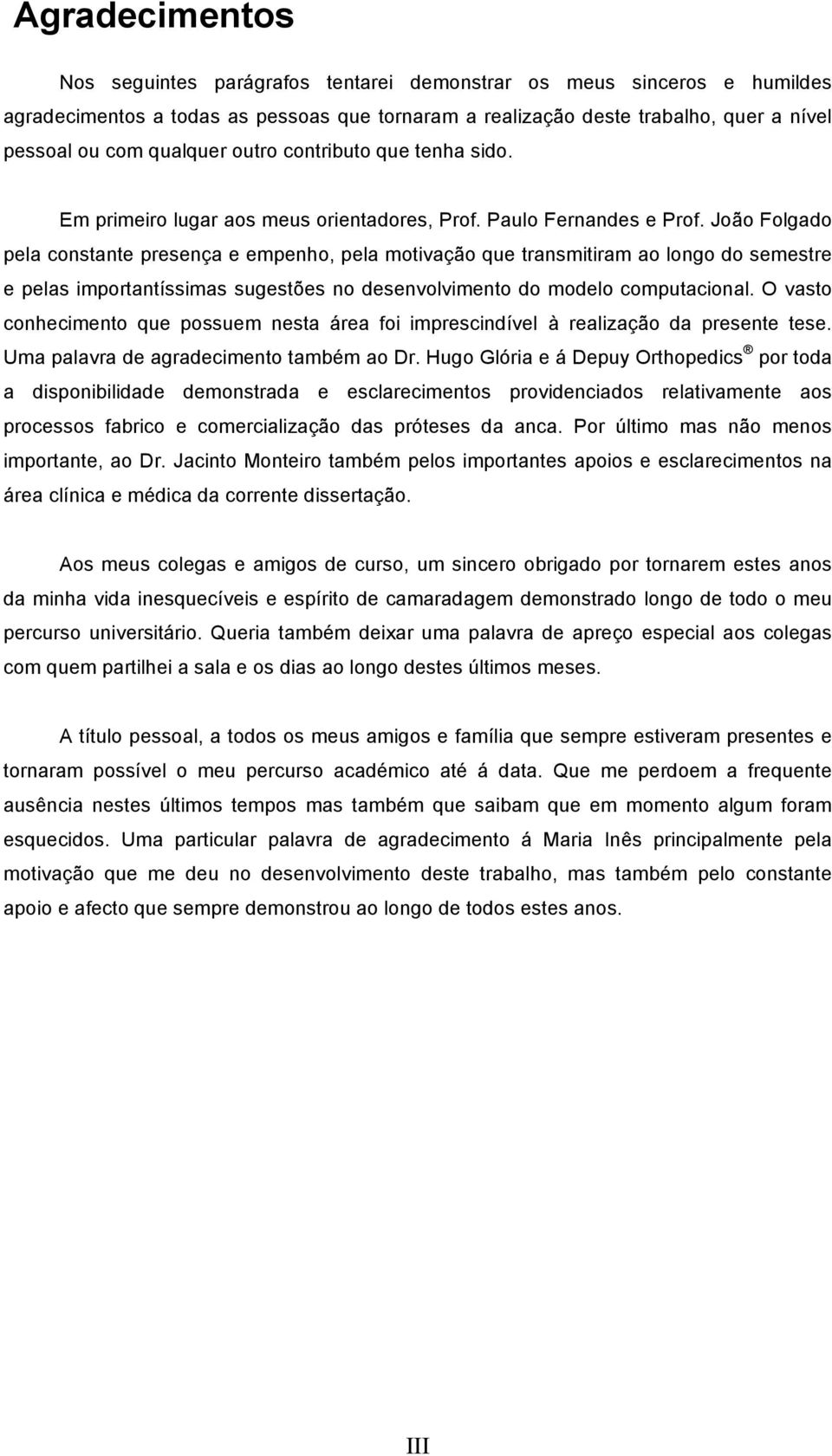 João Folgado pela constante presença e empenho, pela motivação que transmitiram ao longo do semestre e pelas importantíssimas sugestões no desenvolvimento do modelo computacional.