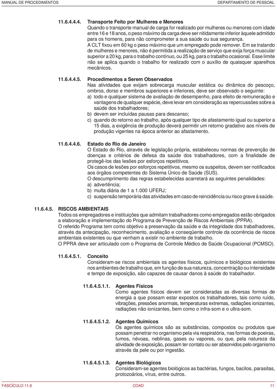 inferior àquele admitido para os homens, para não comprometer a sua saúde ou sua segurança. A CLT fixou em 60 kg o peso máximo que um empregado pode remover.