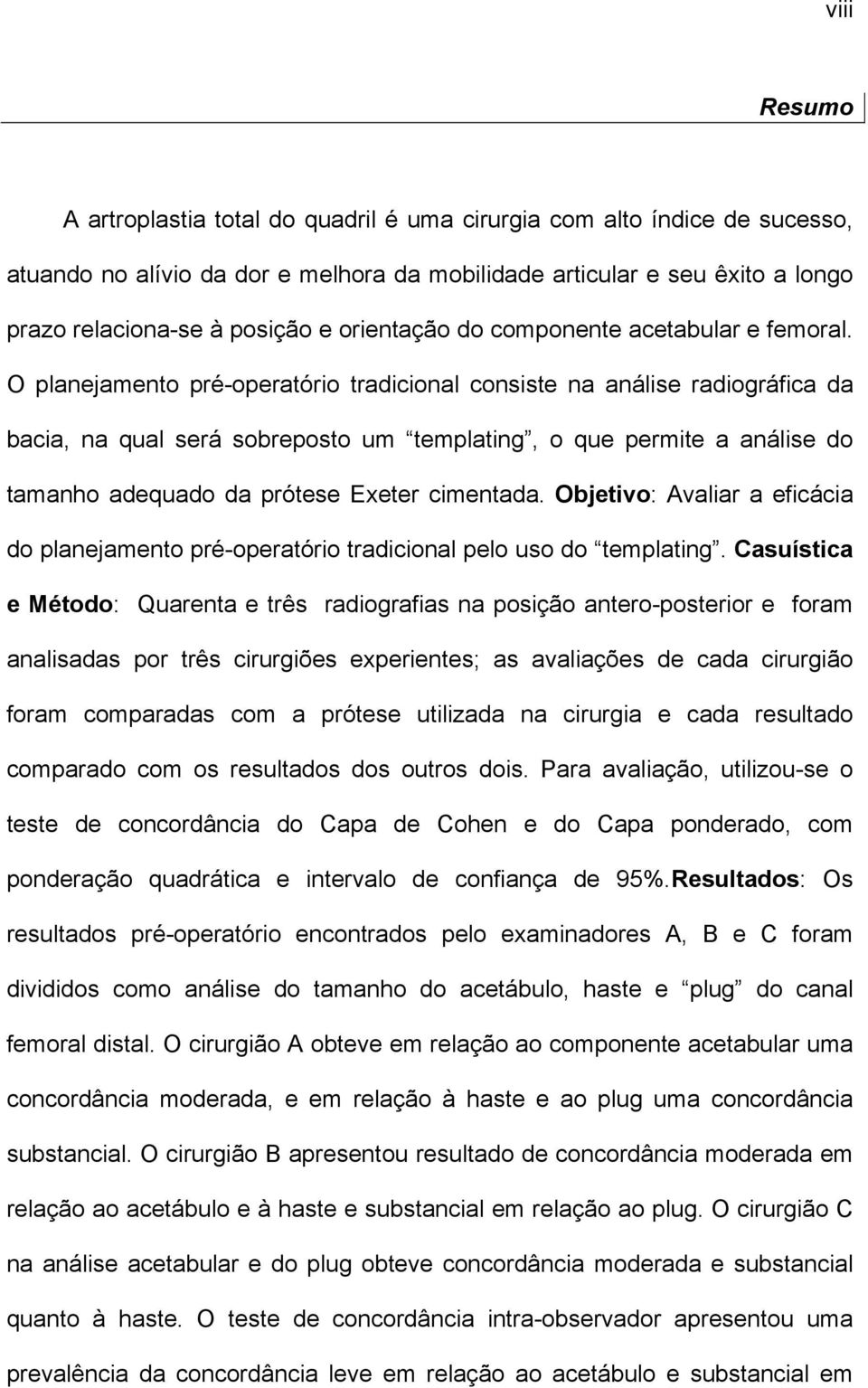 O planejamento pré-operatório tradicional consiste na análise radiográfica da bacia, na qual será sobreposto um templating, o que permite a análise do tamanho adequado da prótese Exeter cimentada.