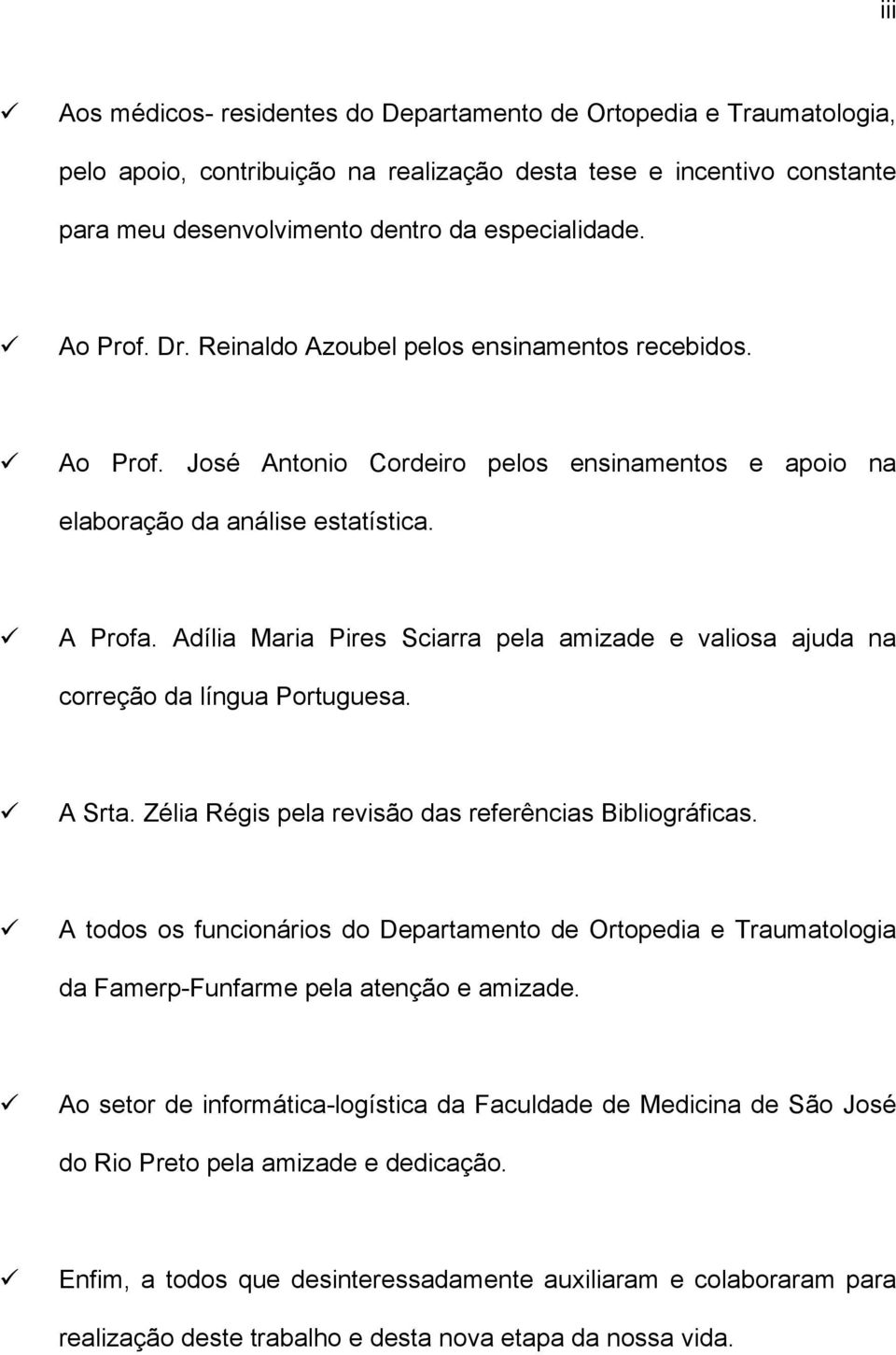 Adília Maria Pires Sciarra pela amizade e valiosa ajuda na correção da língua Portuguesa. A Srta. Zélia Régis pela revisão das referências Bibliográficas.