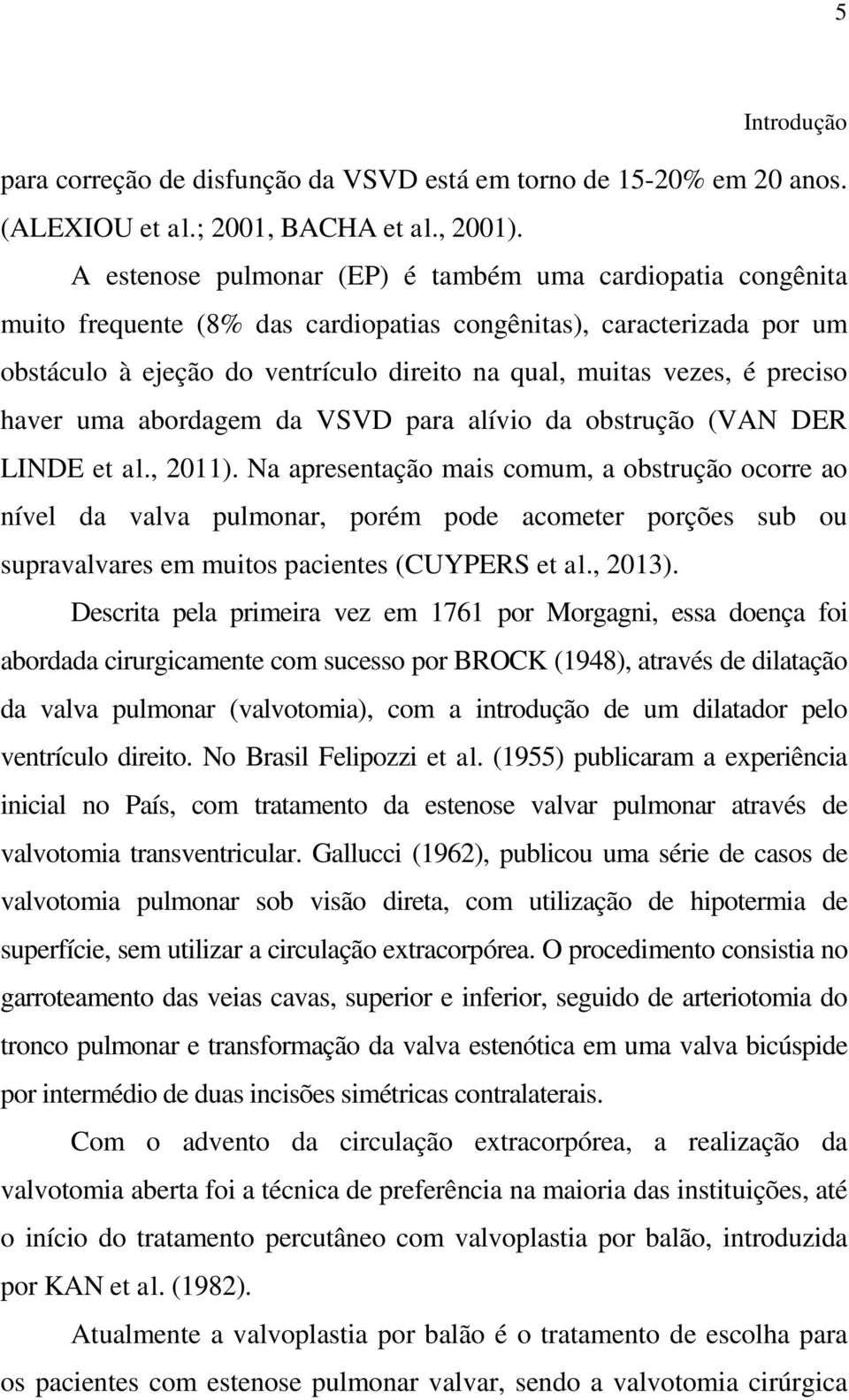 preciso haver uma abordagem da VSVD para alívio da obstrução (VAN DER LINDE et al., 2011).