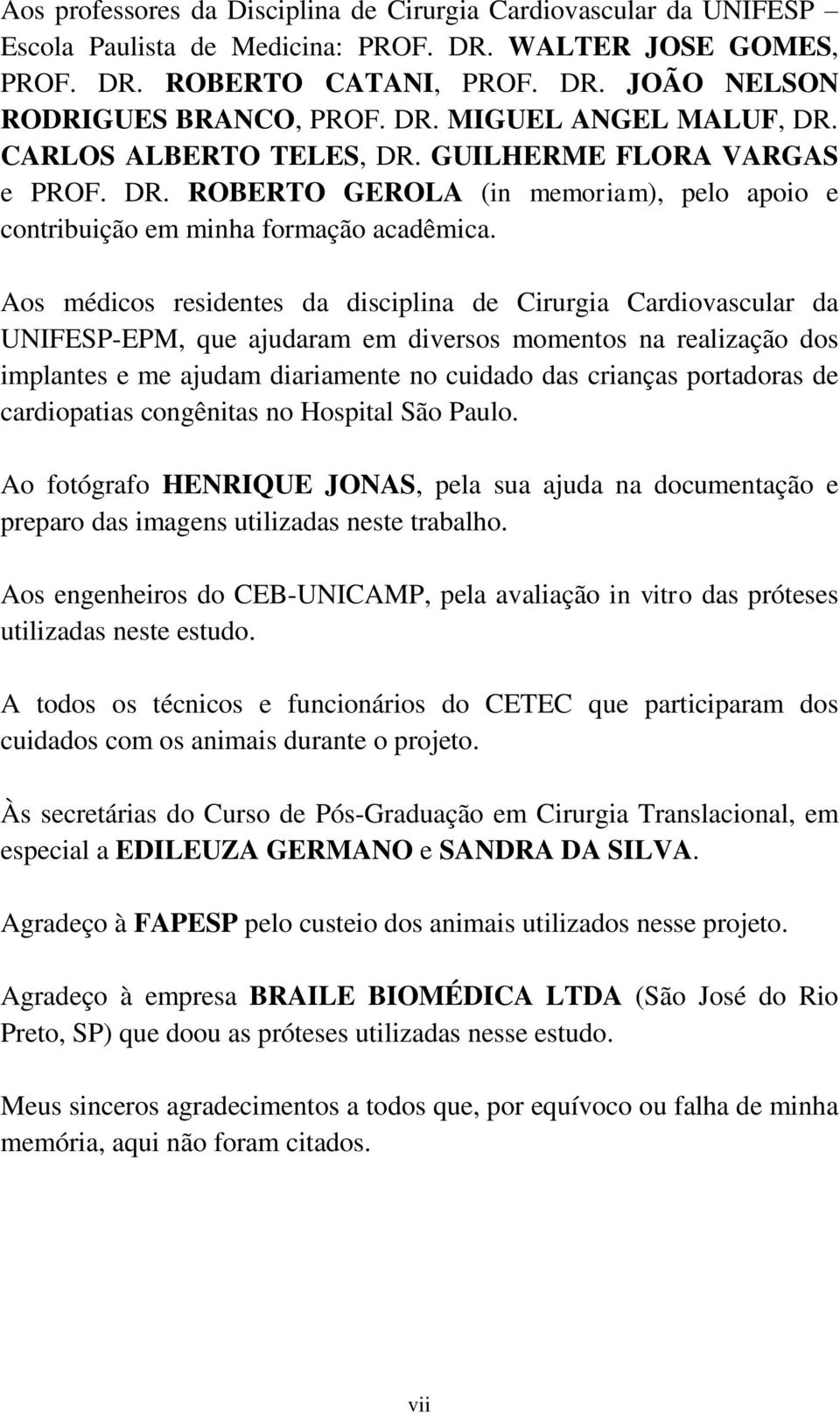 Aos médicos residentes da disciplina de Cirurgia Cardiovascular da UNIFESP-EPM, que ajudaram em diversos momentos na realização dos implantes e me ajudam diariamente no cuidado das crianças