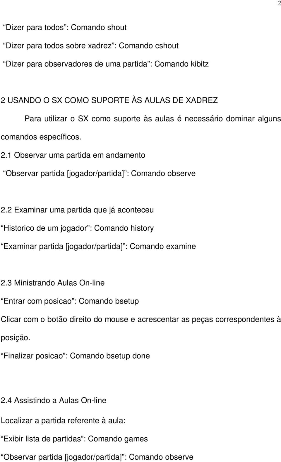 2 Examinar uma partida que já aconteceu Historico de um jogador : Comando history Examinar partida [jogador/partida] : Comando examine 2.