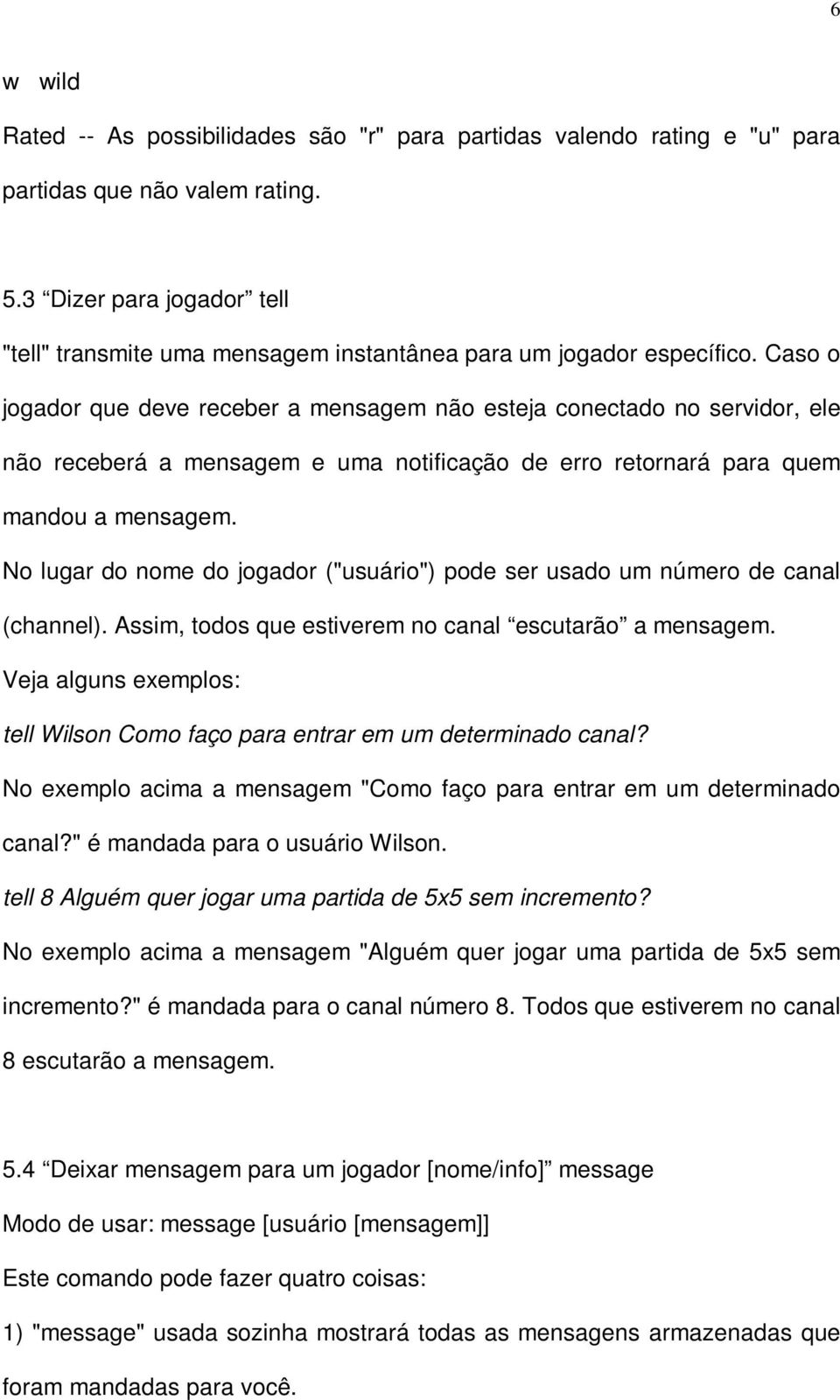 Caso o jogador que deve receber a mensagem não esteja conectado no servidor, ele não receberá a mensagem e uma notificação de erro retornará para quem mandou a mensagem.