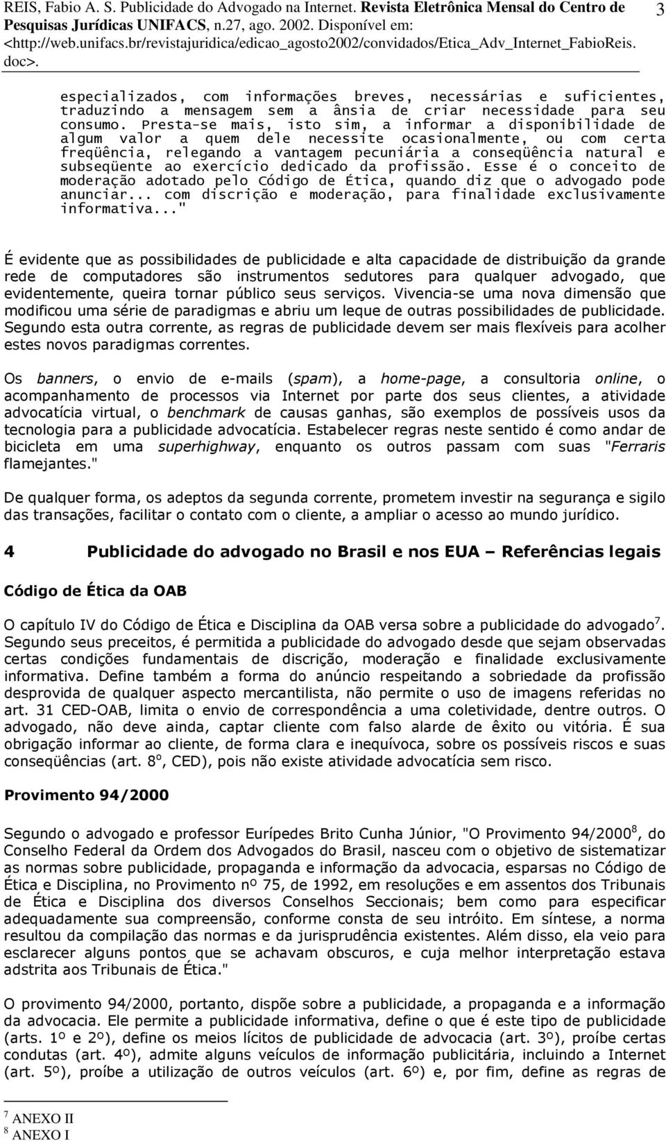 subseqüente ao exercício dedicado da profissão. Esse é o conceito de moderação adotado pelo Código de Ética, quando diz que o advogado pode anunciar.