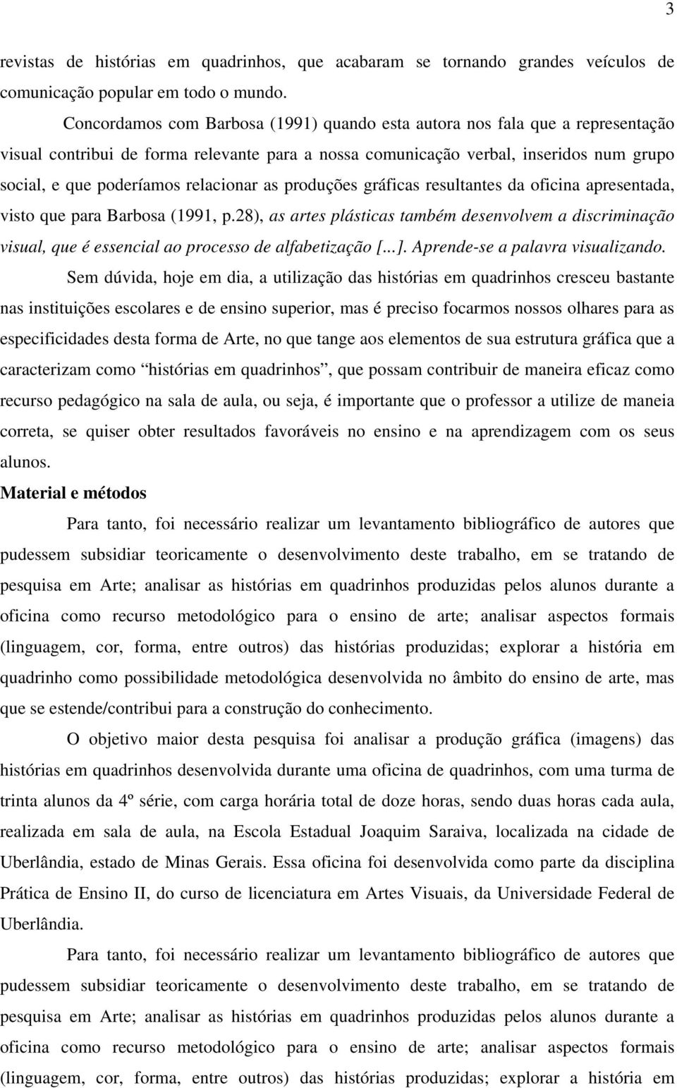 relacionar as produções gráficas resultantes da oficina apresentada, visto que para Barbosa (1991, p.