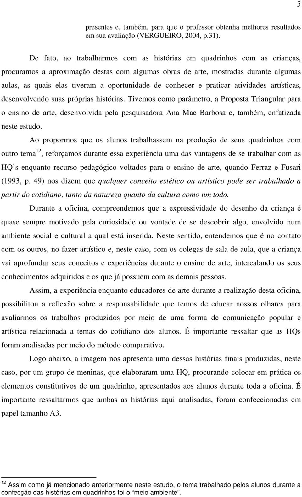 oportunidade de conhecer e praticar atividades artísticas, desenvolvendo suas próprias histórias.