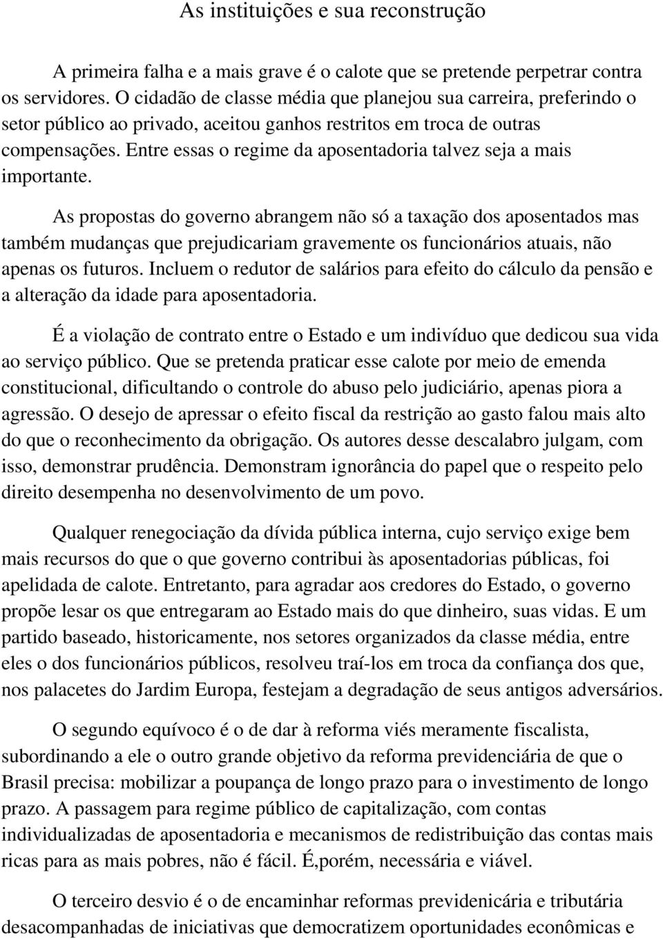 Entre essas o regime da aposentadoria talvez seja a mais importante.