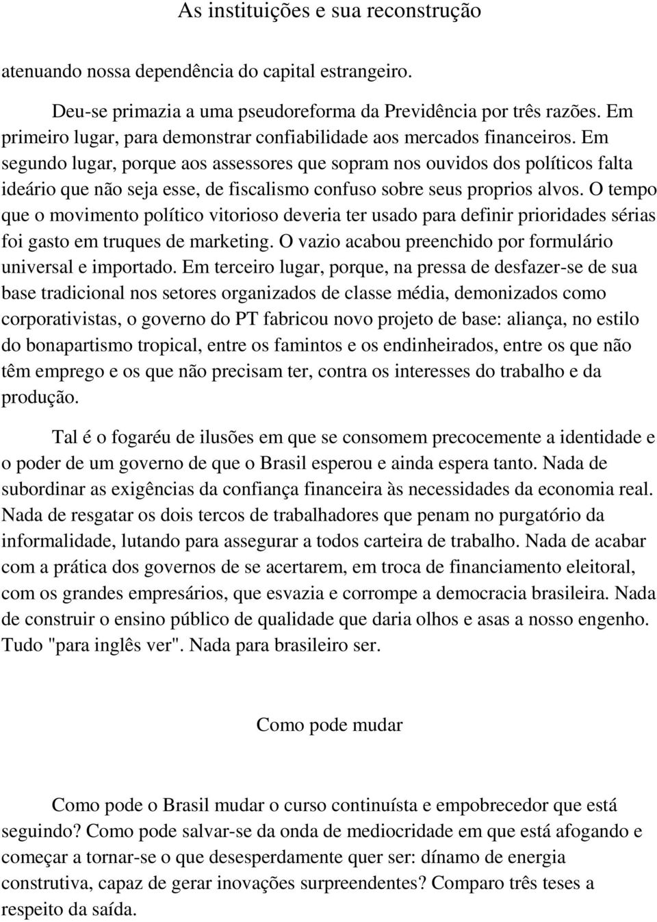 O tempo que o movimento político vitorioso deveria ter usado para definir prioridades sérias foi gasto em truques de marketing. O vazio acabou preenchido por formulário universal e importado.