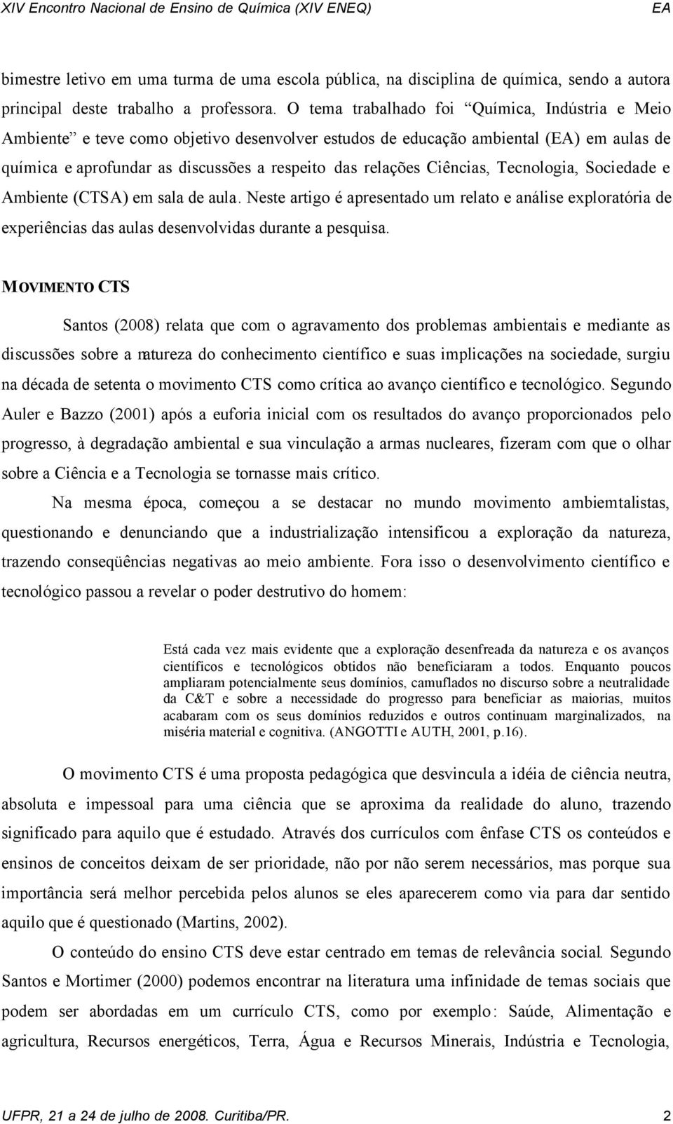 Ciências, Tecnologia, Sociedade e Ambiente (CTSA) em sala de aula. Neste artigo é apresentado um relato e análise exploratória de experiências das aulas desenvolvidas durante a pesquisa.