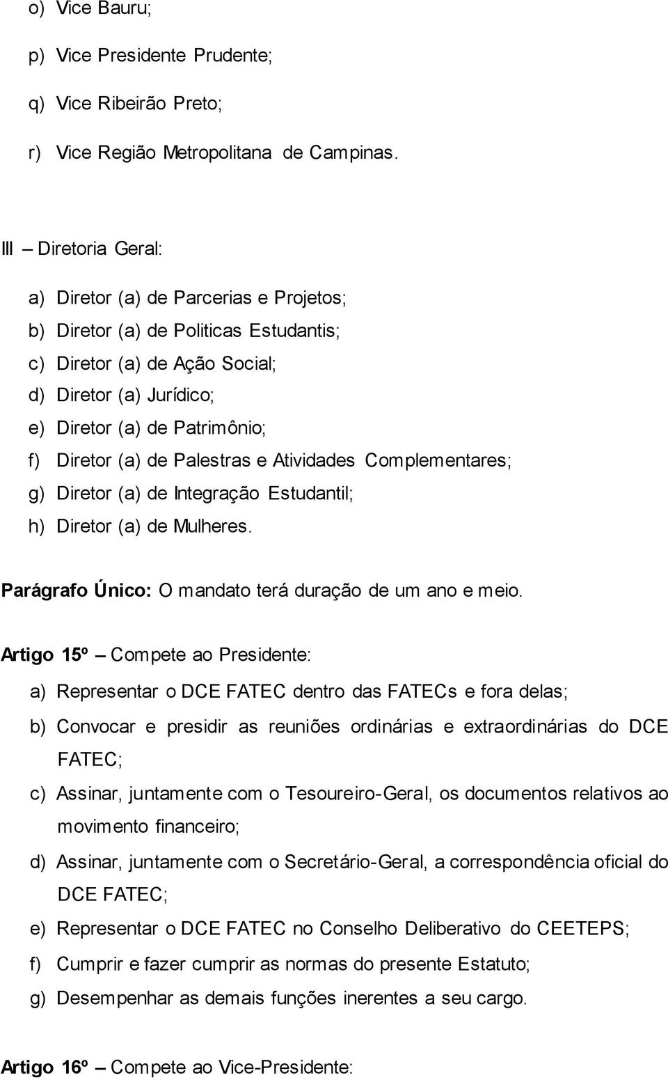 (a) de Palestras e Atividades Complementares; g) Diretor (a) de Integração Estudantil; h) Diretor (a) de Mulheres. Parágrafo Único: O mandato terá duração de um ano e meio.