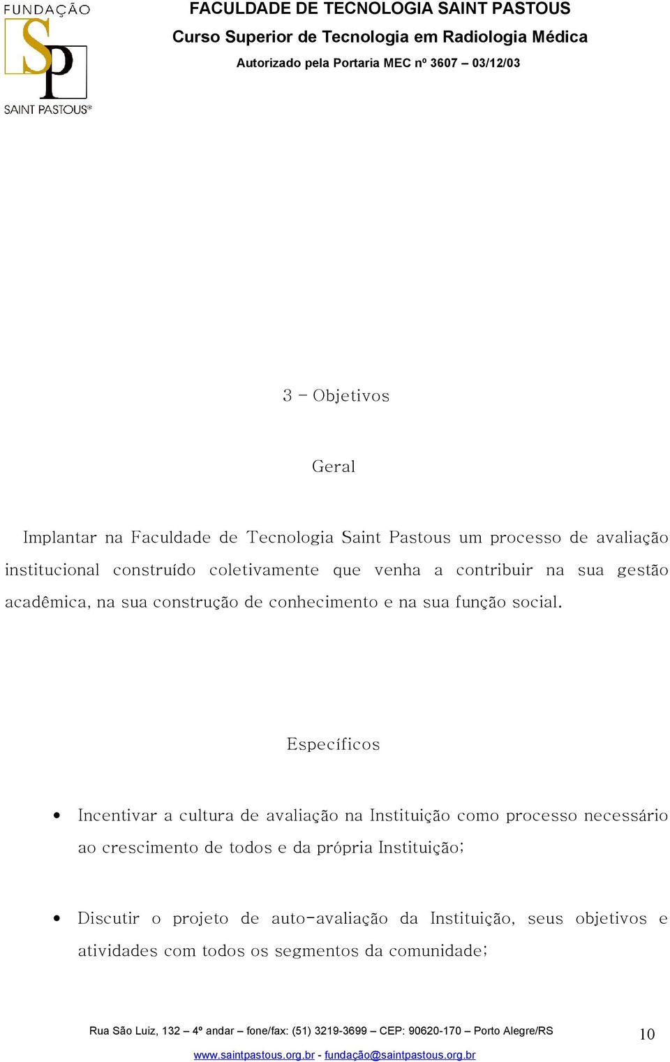 Específicos Incentivar a cultura de avaliação na Instituição como processo necessário ao crescimento de todos e da própria