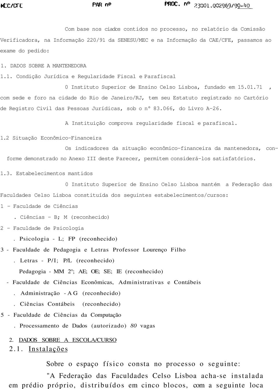 71, com sede e foro na cidade do Rio de Janeiro/RJ, tem seu Estatuto registrado no Cartório de Registro Civil das Pessoas Jurídicas, sob o n 83.066, do Livro A-26. 1.