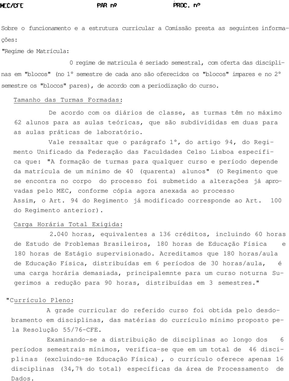 Tamanho das Turmas Formadas: De acordo com os diários de classe, as turmas têm no máximo 62 alunos para as aulas teóricas, que são subdivididas em duas para as aulas práticas de laboratório.