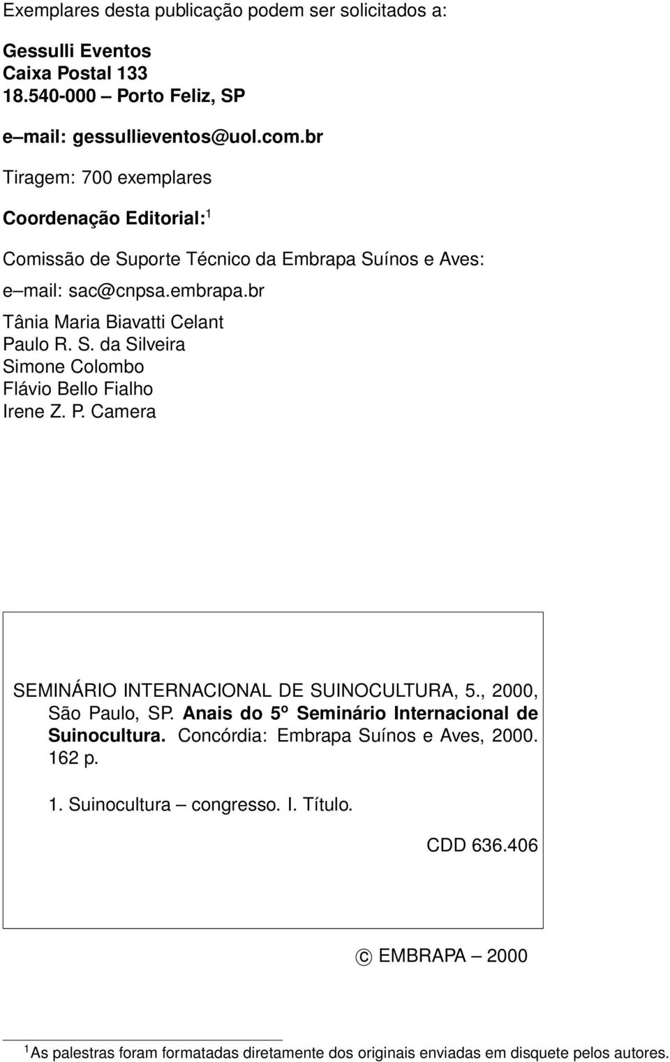 P. Camera SEMINÁRIO INTERNACIONAL DE SUINOCULTURA, 5., 2000, São Paulo, SP. Anais do 5 o Seminário Internacional de Suinocultura. Concórdia: Embrapa Suínos e Aves, 2000. 162 p.