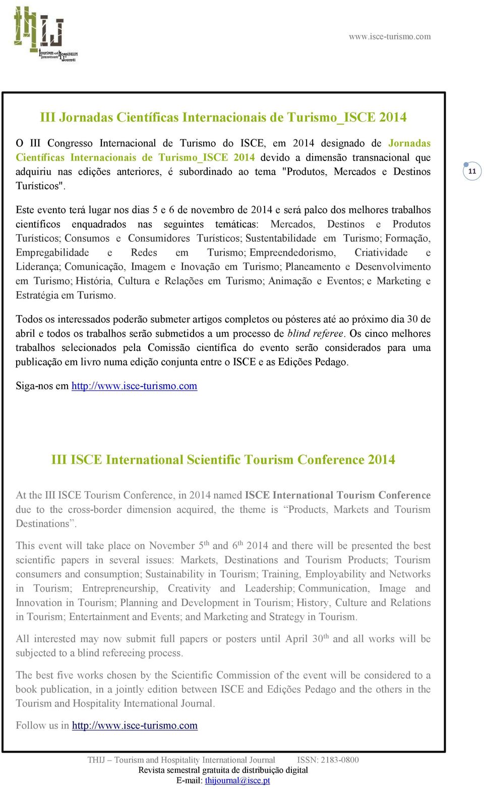 11 Este evento terá lugar nos dias 5 e 6 de novembro de 2014 e será palco dos melhores trabalhos científicos enquadrados nas seguintes temáticas: Mercados, Destinos e Produtos Turísticos; Consumos e