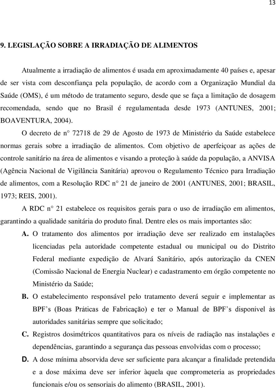 2004). O decreto de n 72718 de 29 de Agosto de 1973 de Ministério da Saúde estabelece normas gerais sobre a irradiação de alimentos.