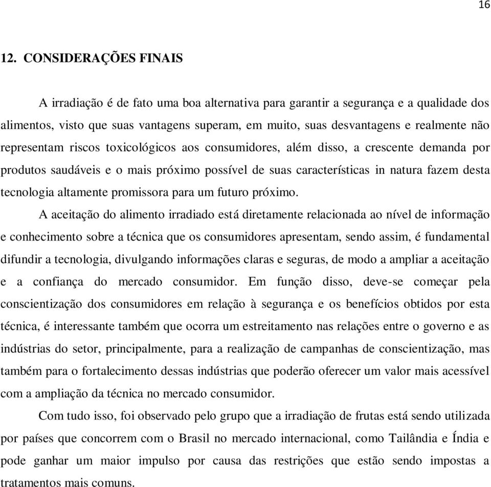 representam riscos toxicológicos aos consumidores, além disso, a crescente demanda por produtos saudáveis e o mais próximo possível de suas características in natura fazem desta tecnologia altamente