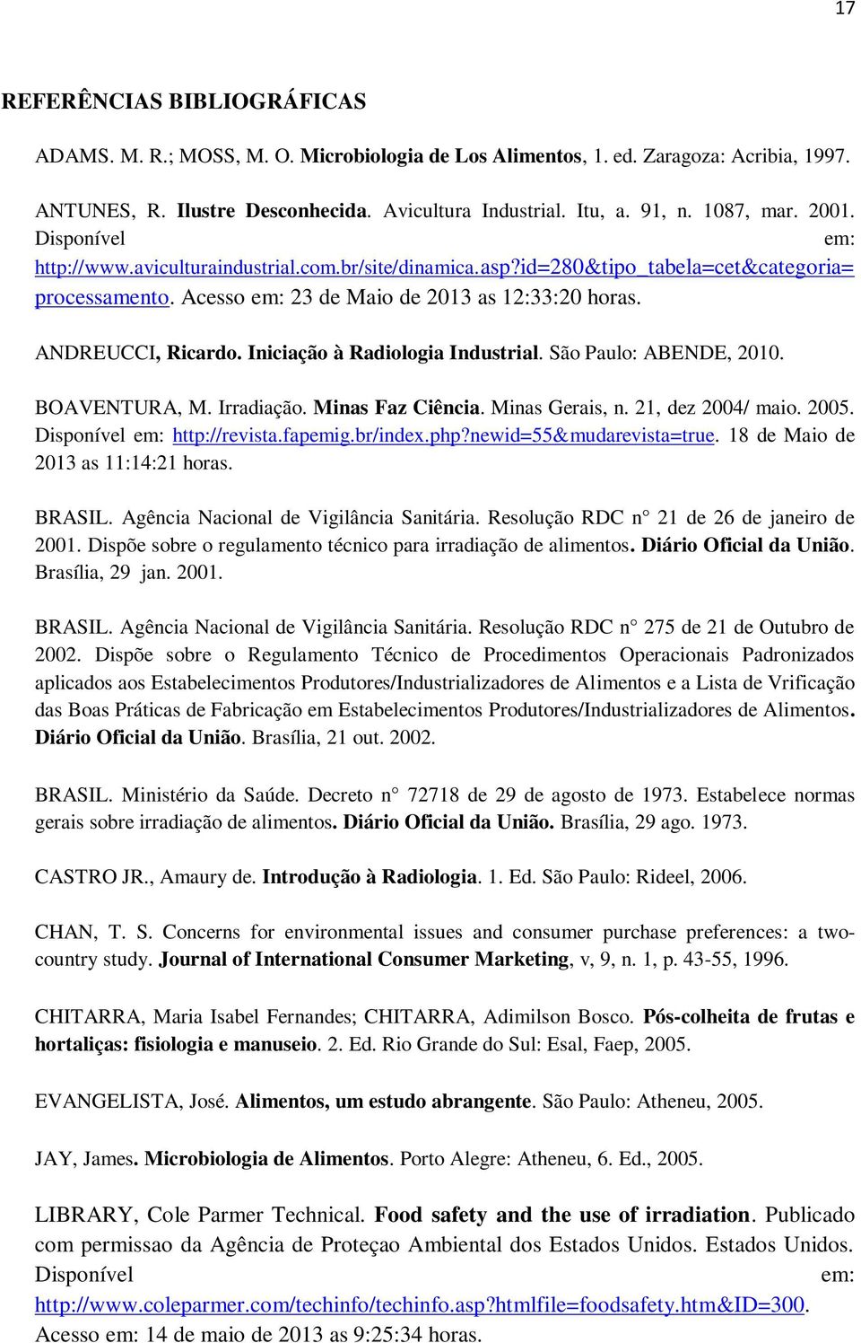 ANDREUCCI, Ricardo. Iniciação à Radiologia Industrial. São Paulo: ABENDE, 2010. BOAVENTURA, M. Irradiação. Minas Faz Ciência. Minas Gerais, n. 21, dez 2004/ maio. 2005. Disponível em: http://revista.