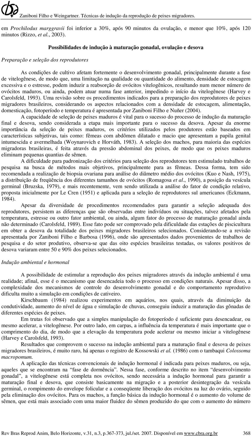 fase de vitelogênese, de modo que, uma limitação na qualidade ou quantidade do alimento, densidade de estocagem excessiva e o estresse, podem induzir a reabsorção de ovócitos vitelogênicos,