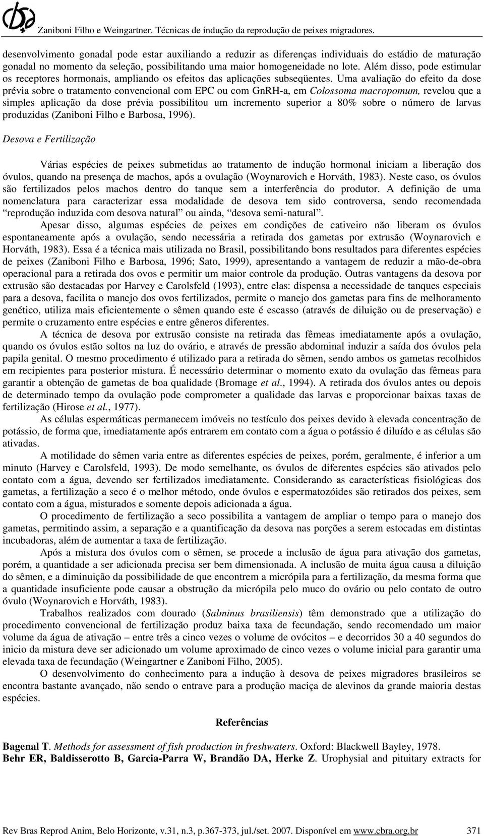 Uma avaliação do efeito da dose prévia sobre o tratamento convencional com EPC ou com GnRH-a, em Colossoma macropomum, revelou que a simples aplicação da dose prévia possibilitou um incremento