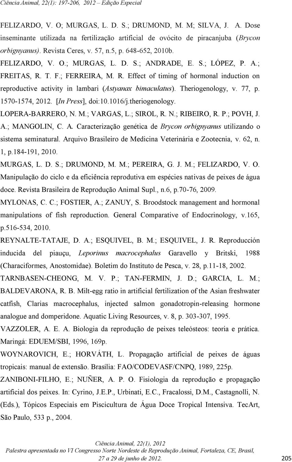 Theriogenology, v. 77, p. 1570-1574, 2012. [In Press], doi:10.1016/j.theriogenology. LOPERA-BARRERO, N. M.; VARGAS, L.; SIROL, R. N.; RIBEIRO, R. P.; POVH, J. A.