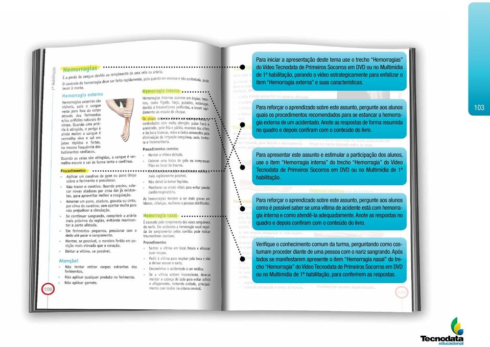 Para reforçar o aprendizado sobre este assunto, pergunte aos alunos quais os procedimentos recomendados para se estancar a hemorragia externa de um acidentado.