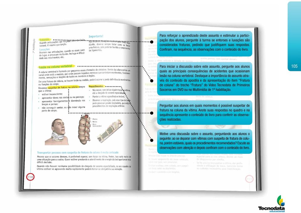 Para iniciar a discussão sobre este assunto, pergunte aos alunos quais as principais consequências de acidentes que ocasionam lesão na coluna vertebral.