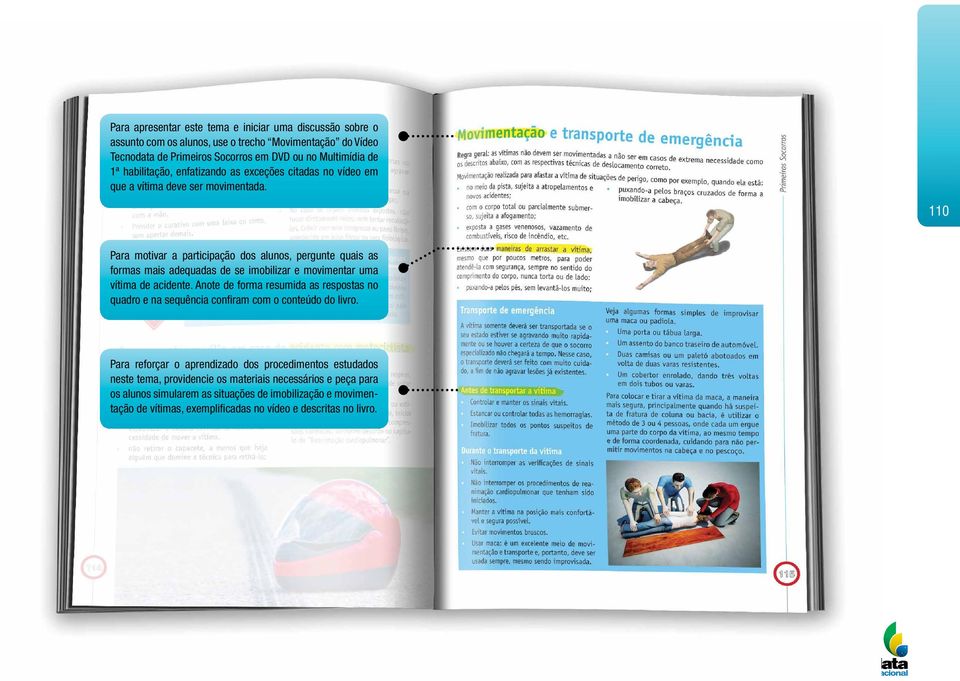 110 Para motivar a participação dos alunos, pergunte quais as formas mais adequadas de se imobilizar e movimentar uma vítima de acidente.