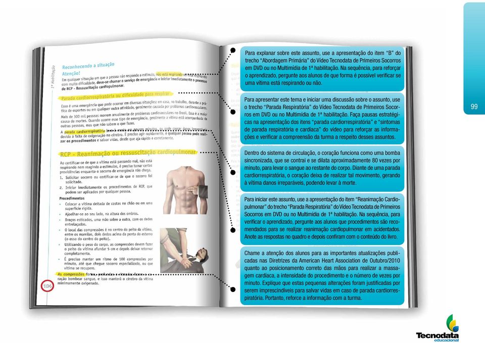 Para apresentar este tema e iniciar uma discussão sobre o assunto, use o trecho Parada Respiratória do Vídeo Tecnodata de Primeiros Socorros em DVD ou no Multimídia de 1ª habilitação.