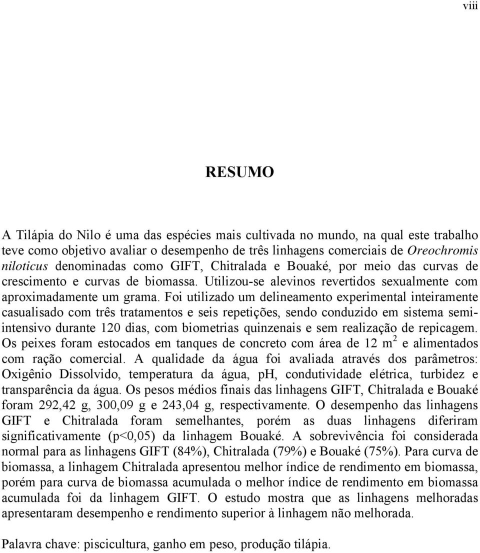 Foi utilizdo um delinemento experimentl inteirmente csulisdo com três trtmentos e seis repetições, sendo conduzido em sistem semiintensivo durnte 120 dis, com biometris quinzenis e sem relizção de