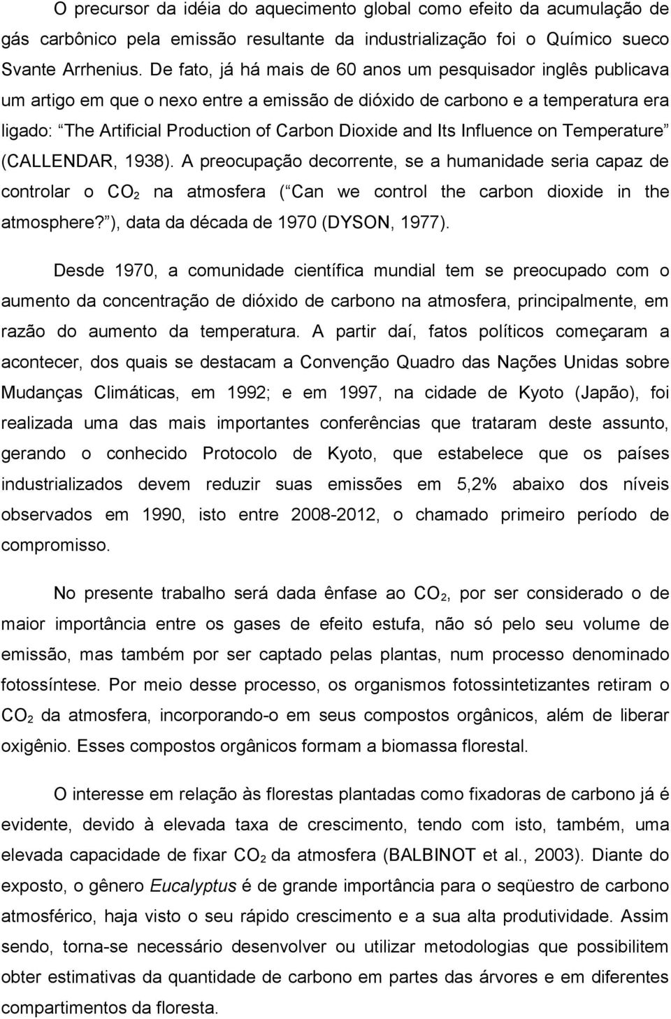 and Its Influence on Temperature (CALLENDAR, 1938). A preocupação decorrente, se a humanidade seria capaz de controlar o CO2 na atmosfera ( Can we control the carbon dioxide in the atmosphere?