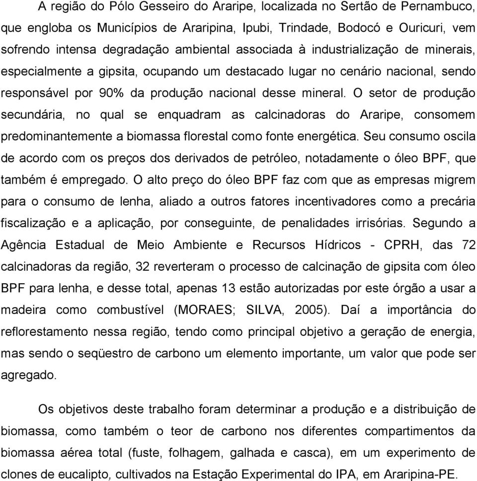 O setor de produção secundária, no qual se enquadram as calcinadoras do Araripe, consomem predominantemente a biomassa florestal como fonte energética.