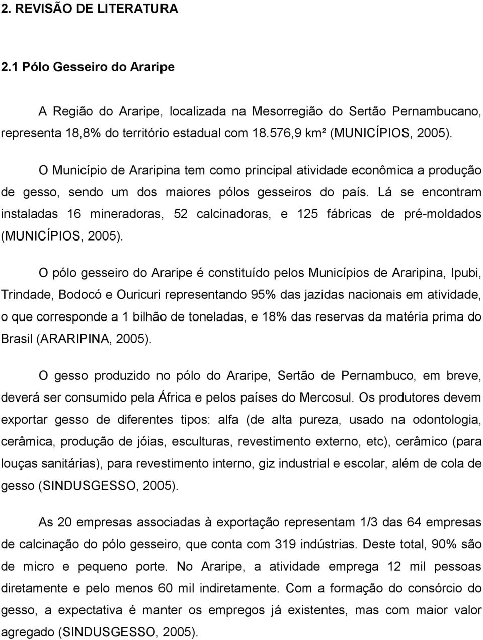 Lá se encontram instaladas 16 mineradoras, 52 calcinadoras, e 125 fábricas de pré-moldados (MUNICÍPIOS, 2005).