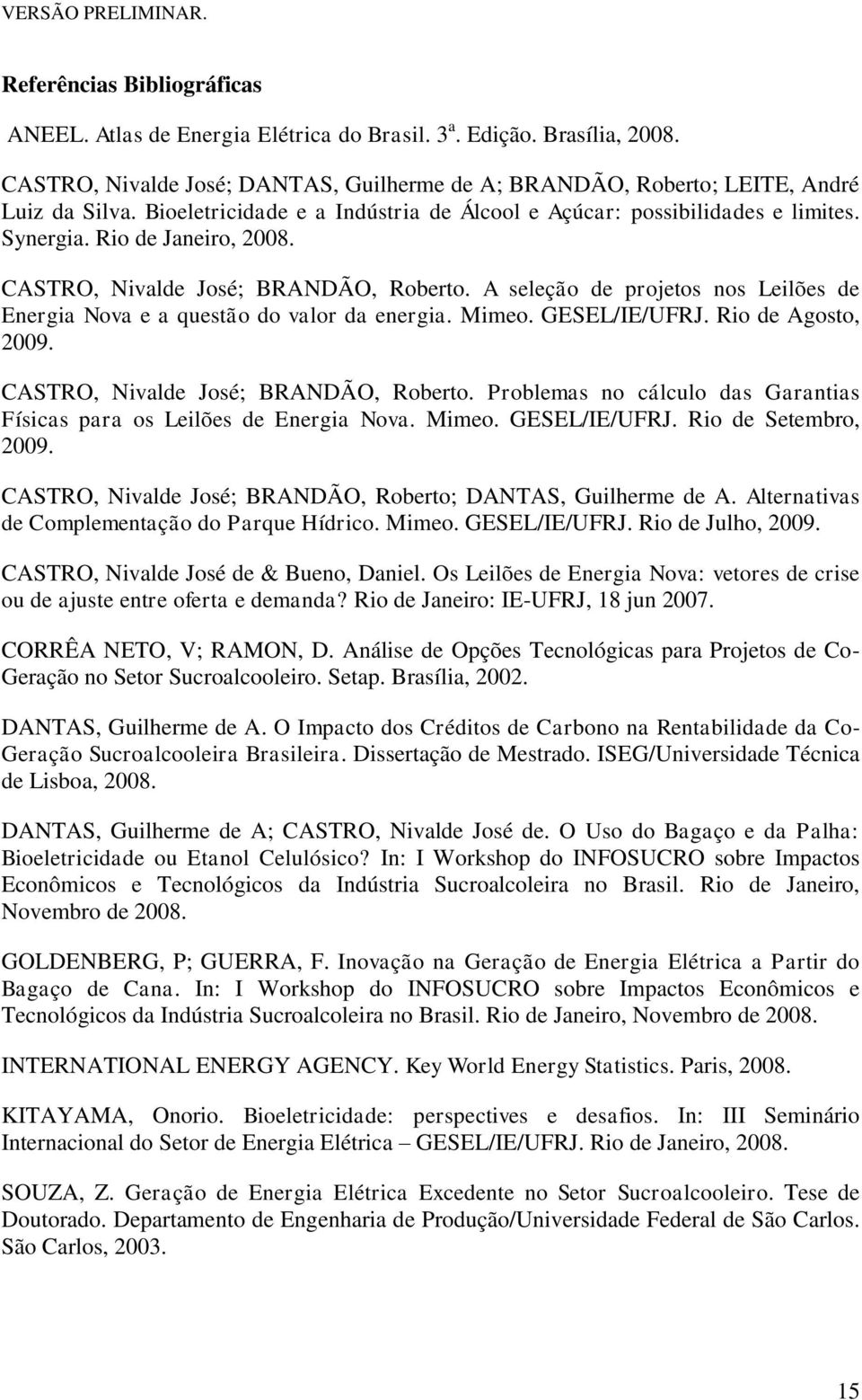 A seleção de projetos nos Leilões de Energia Nova e a questão do valor da energia. Mimeo. GESEL/IE/UFRJ. Rio de Agosto, 2009. CASTRO, Nivalde José; BRANDÃO, Roberto.