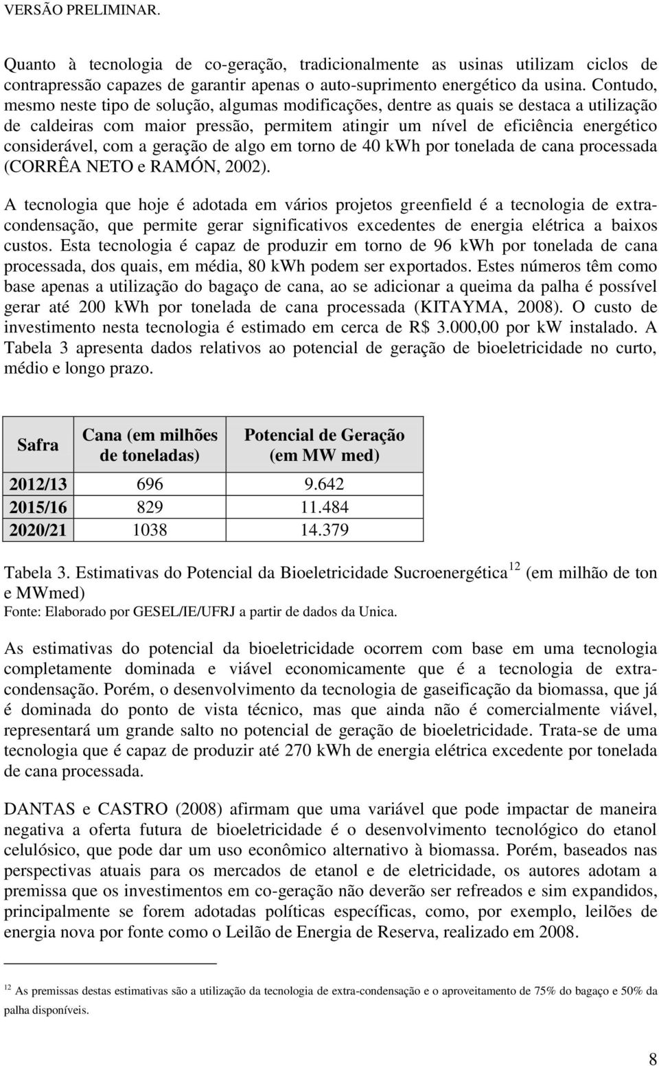 com a geração de algo em torno de 40 kwh por tonelada de cana processada (CORRÊA NETO e RAMÓN, 2002).