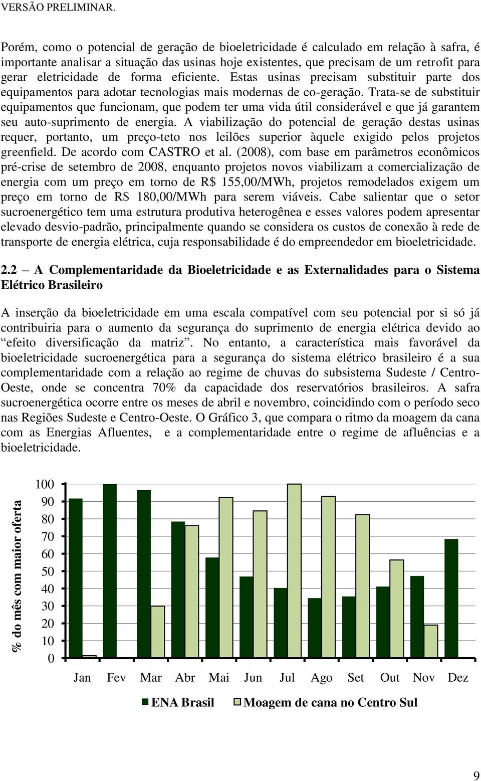 de forma eficiente. Estas usinas precisam substituir parte dos equipamentos para adotar tecnologias mais modernas de co-geração.