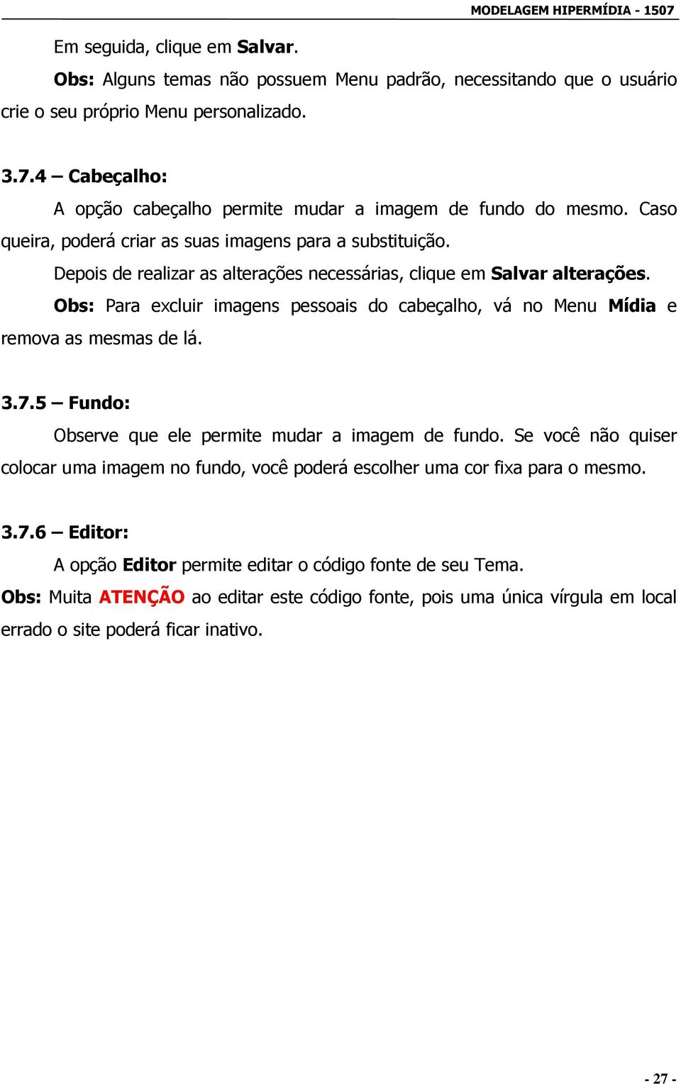 Depois de realizar as alterações necessárias, clique em Salvar alterações. Obs: Para excluir imagens pessoais do cabeçalho, vá no Menu Mídia e remova as mesmas de lá. 3.7.