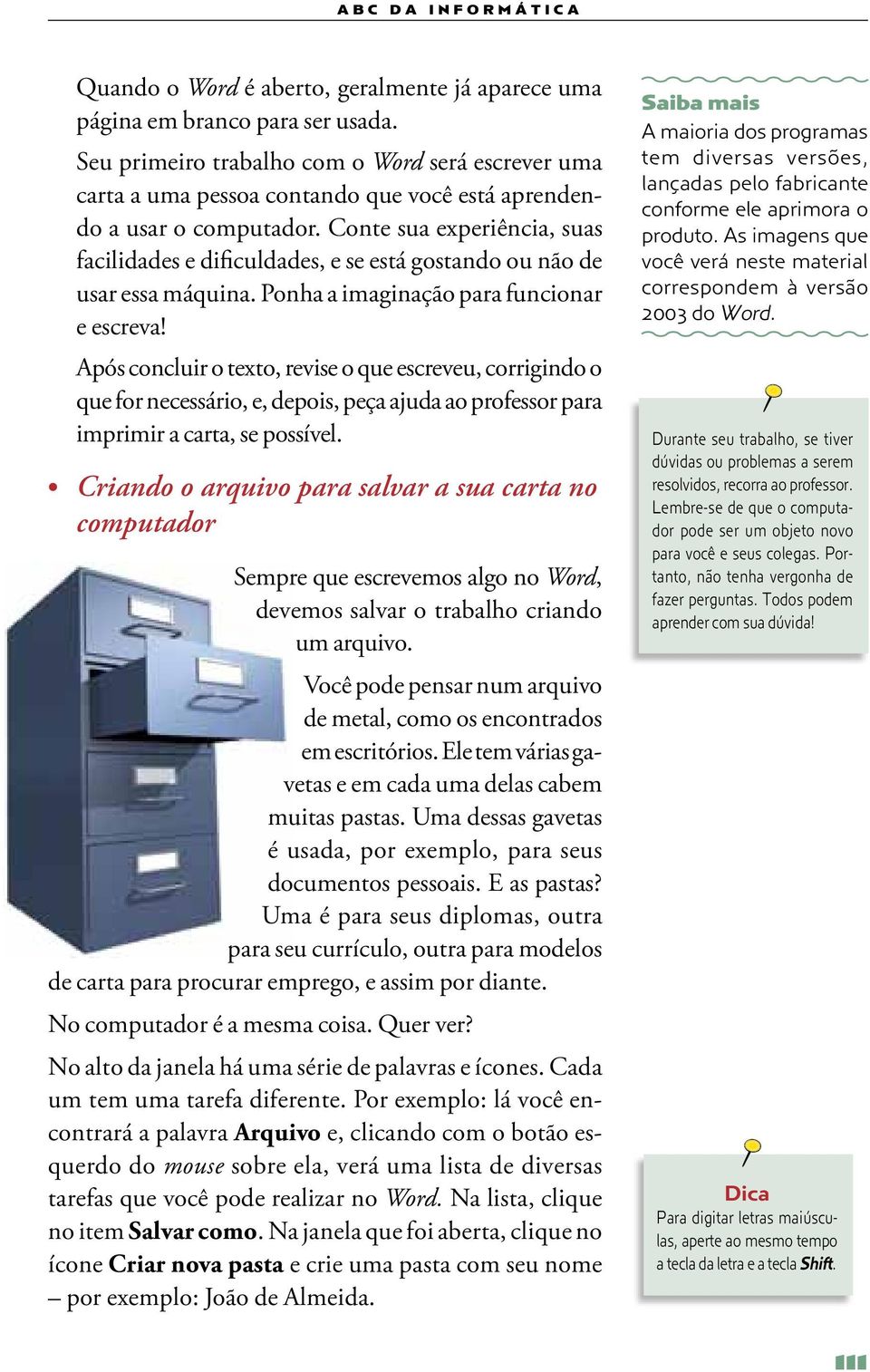 Conte sua experiência, suas facilidades e dificuldades, e se está gostando ou não de usar essa máquina. Ponha a imaginação para funcionar e escreva!