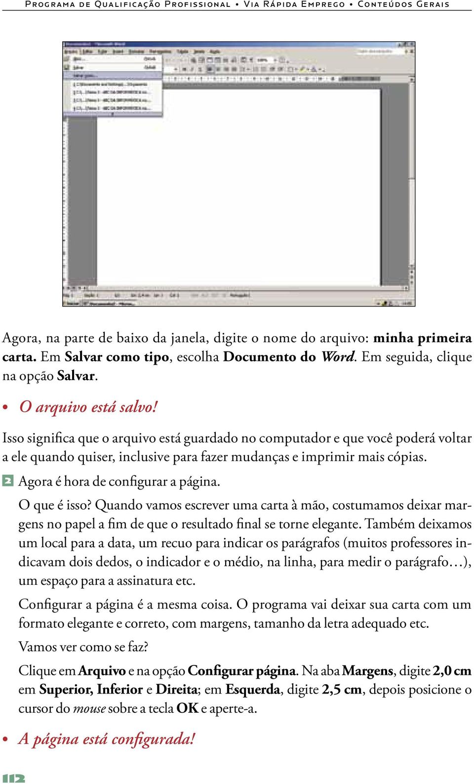 Isso significa que o arquivo está guardado no computador e que você poderá voltar a ele quando quiser, inclusive para fazer mudanças e imprimir mais cópias. 2 Agora é hora de configurar a página.