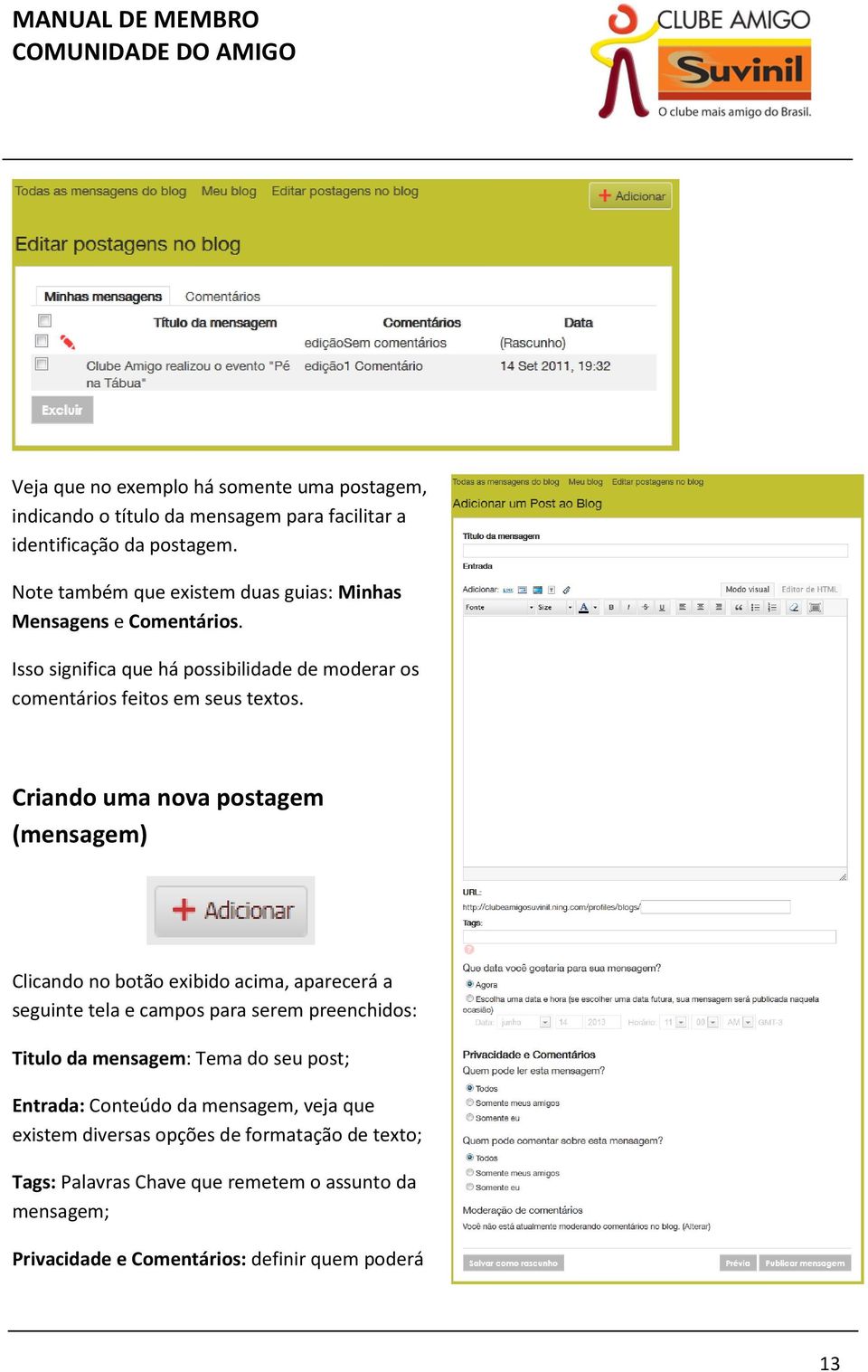 Criando uma nova postagem (mensagem) Clicando no botão exibido acima, aparecerá a seguinte tela e campos para serem preenchidos: Titulo da mensagem: Tema do