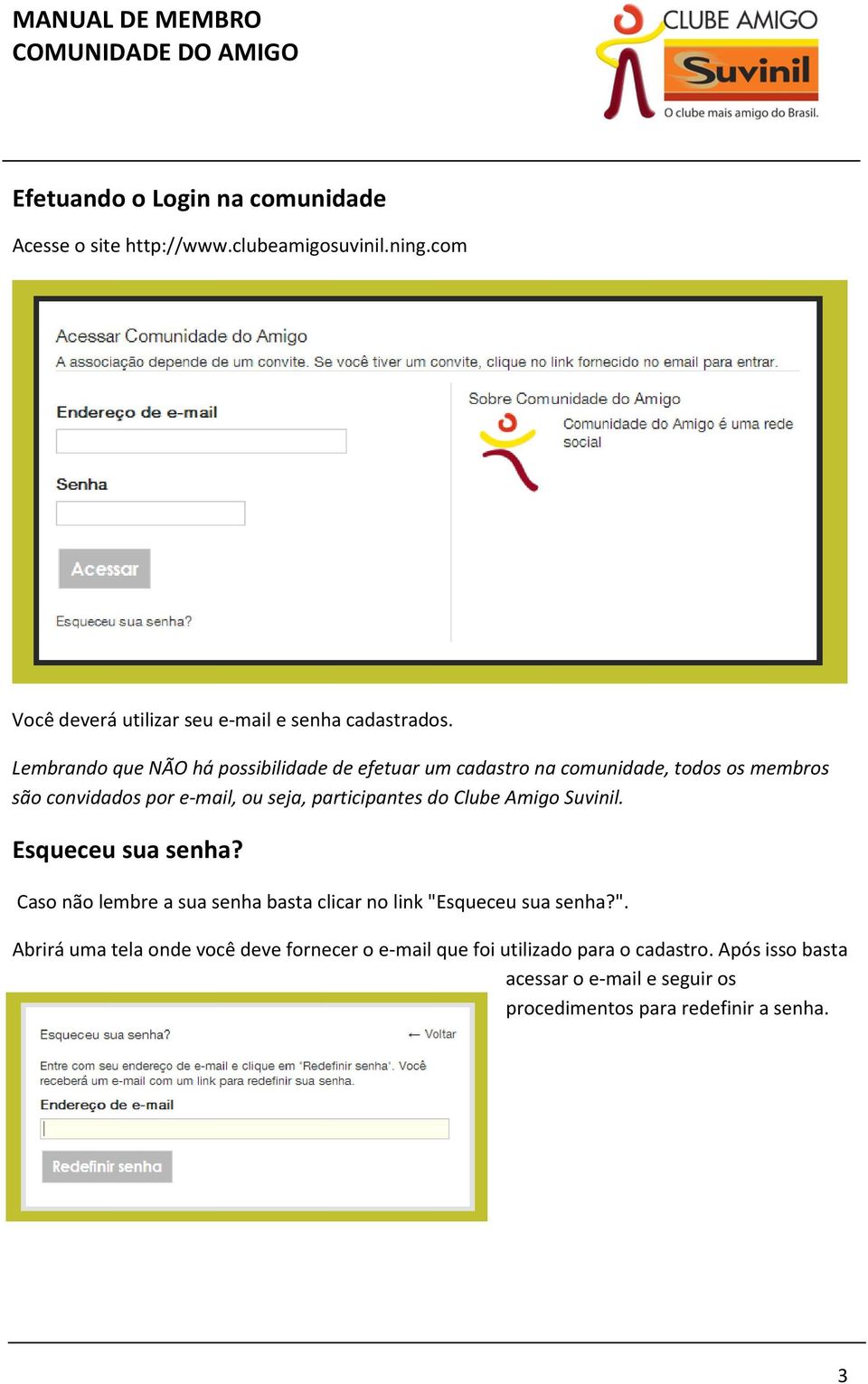 do Clube Amigo Suvinil. Esqueceu sua senha? Caso não lembre a sua senha basta clicar no link "E