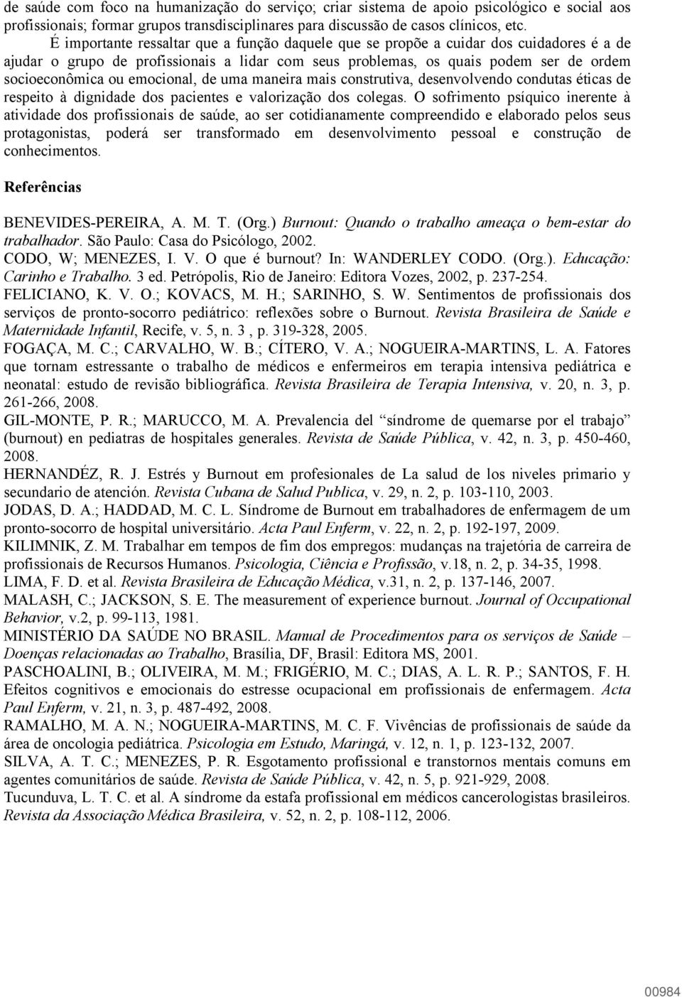 emocional, de uma maneira mais construtiva, desenvolvendo condutas éticas de respeito à dignidade dos pacientes e valorização dos colegas.